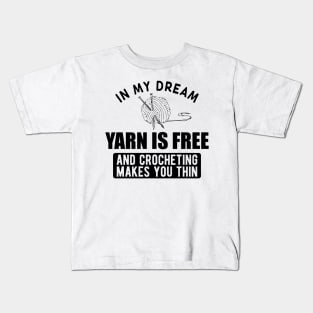 Crochet - In my dream yarn is free and crocheting makes you thin Kids T-Shirt